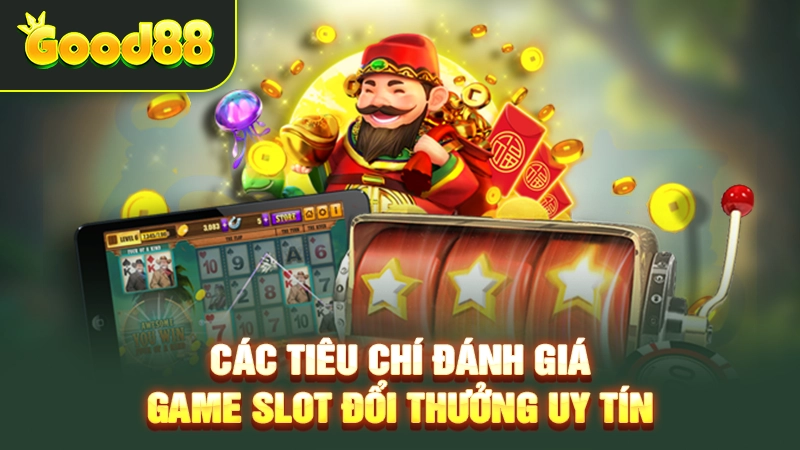 cac tieu chi danh gia game slot doi thuong uy tin