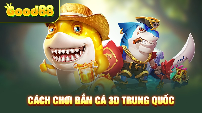 Cách chơi bắn cá 3D Trung Quốc