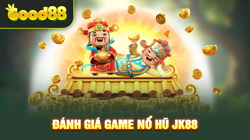 Đánh giá game nổ hũ JK88