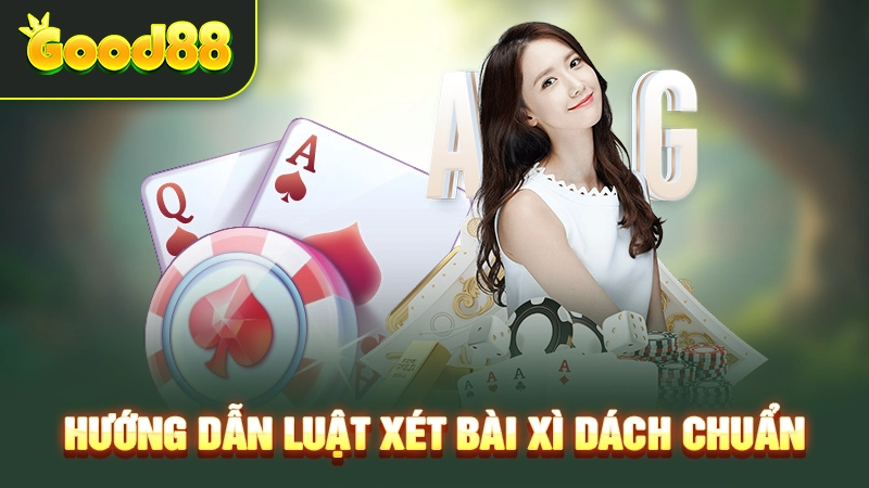 Hướng dẫn luật xét bài xì dách chuẩn