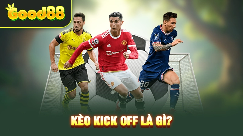 Kèo kick off là gì? 
