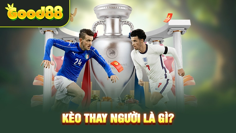 Kèo Thay Người - Mẹo Chơi Kèo Nhanh Thắng Từ Cao Thủ 2 Kèo thay người là gì?