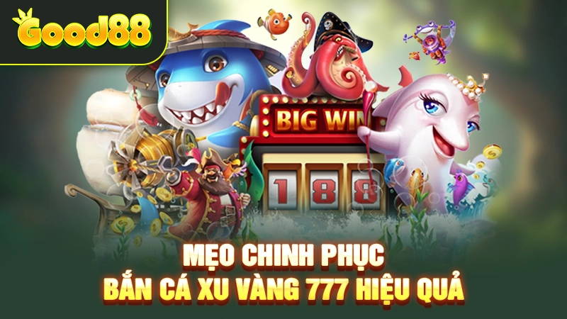 Bắn Cá Xu Vàng 777 - Săn Thưởng Ở Đại Dương Sôi Động 4 Tổng hợp vài bí kíp thắng lớn ở bắn cá xu vàng 777
