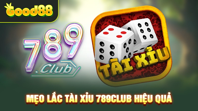 789club Tài Xỉu - Chiến Thuật Chuẩn Chỉnh Cho Người Mới 4 Mẹo lắc tài xỉu 789Club hiệu quả