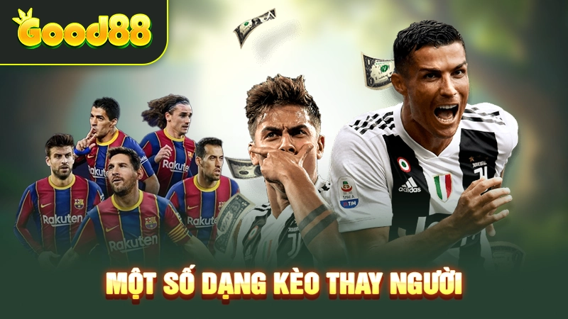 Kèo Thay Người - Mẹo Chơi Kèo Nhanh Thắng Từ Cao Thủ 3 Một số dạng kèo thay người