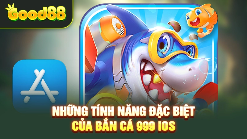 Những tính năng đặc biệt của bắn cá 999 iOS