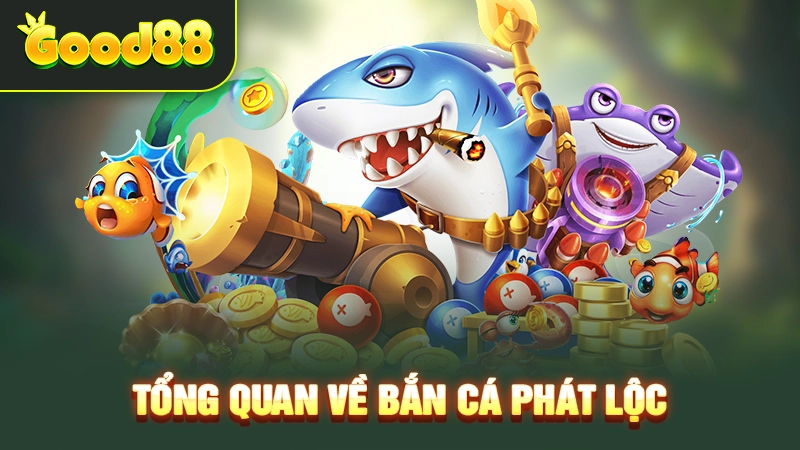 Tổng quan về bắn cá Phát Lộc