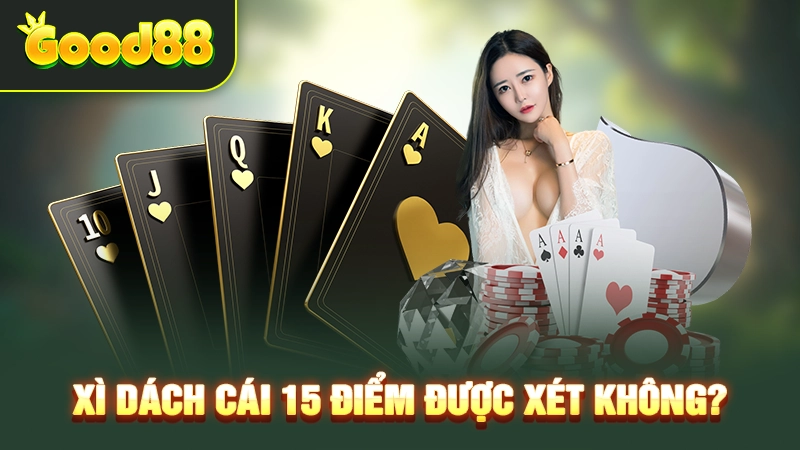 Xì dách cái 15 điểm được xét không? 